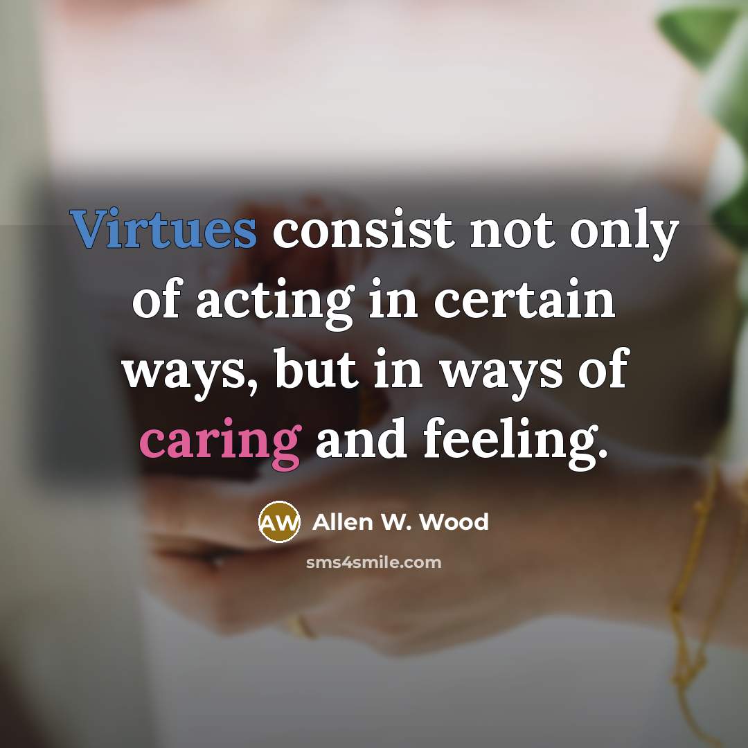 “Virtues consist not only of acting in certain ways, but…” quote by Allen W. Wood