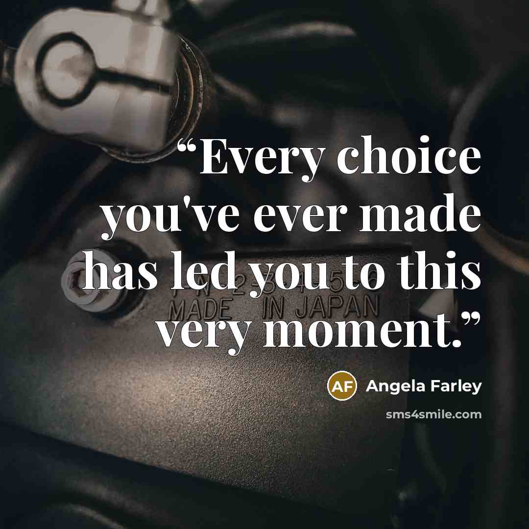 “Every choice you've ever made has led you to this very moment.” quote by Angela Farley