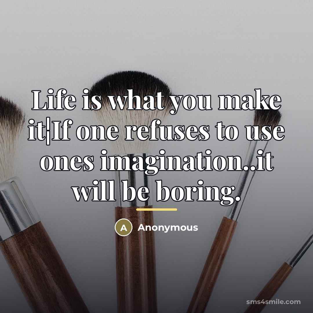 “Life is what you make it¦If one refuses to use…” quote by Anonymous
