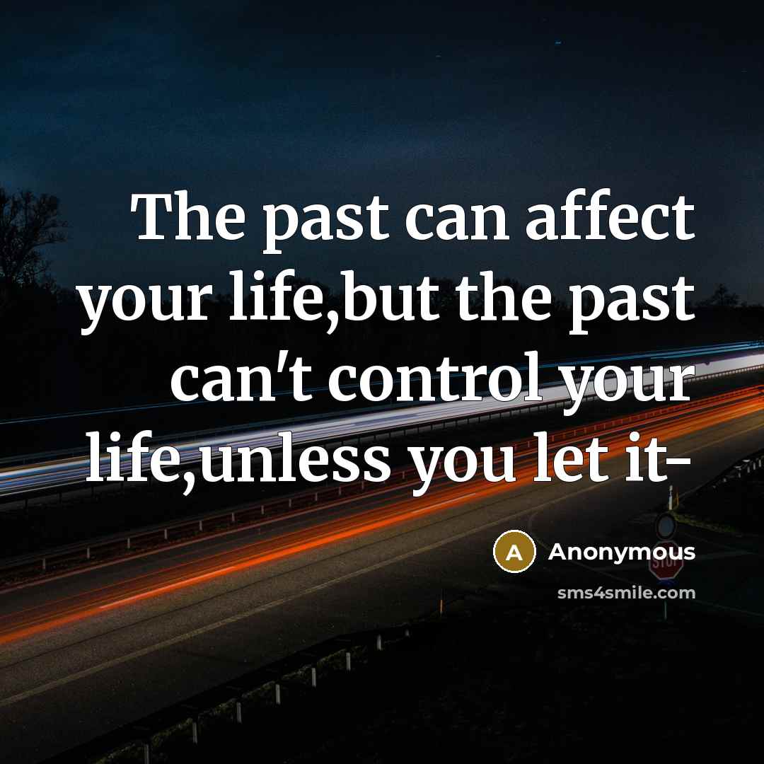“The past can affect your life,but the past can't control…” quote by Anonymous