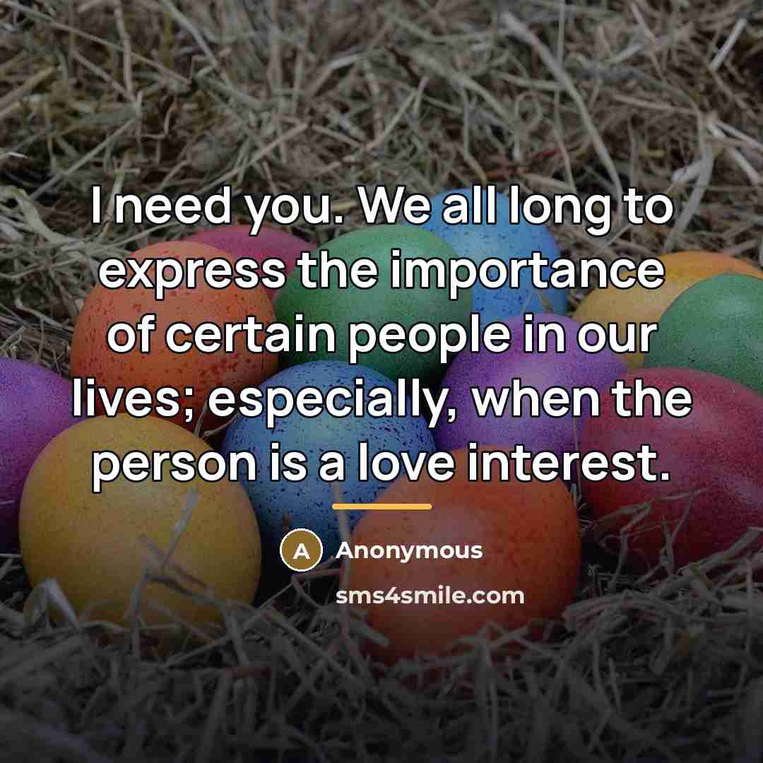 “I need you. We all long to express the importance…” quote by Anonymous