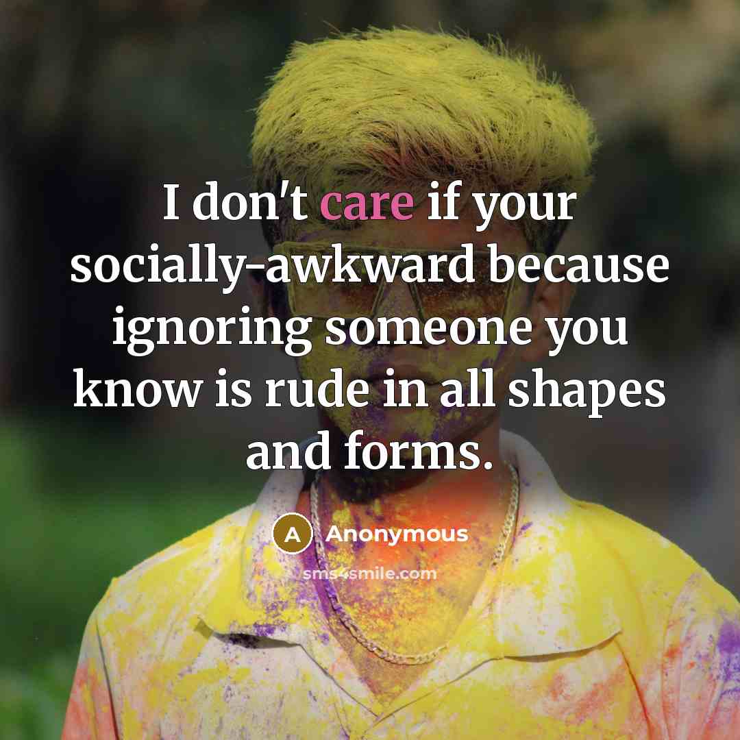 “I don't care if your socially-awkward because ignoring someone you…” quote by Anonymous