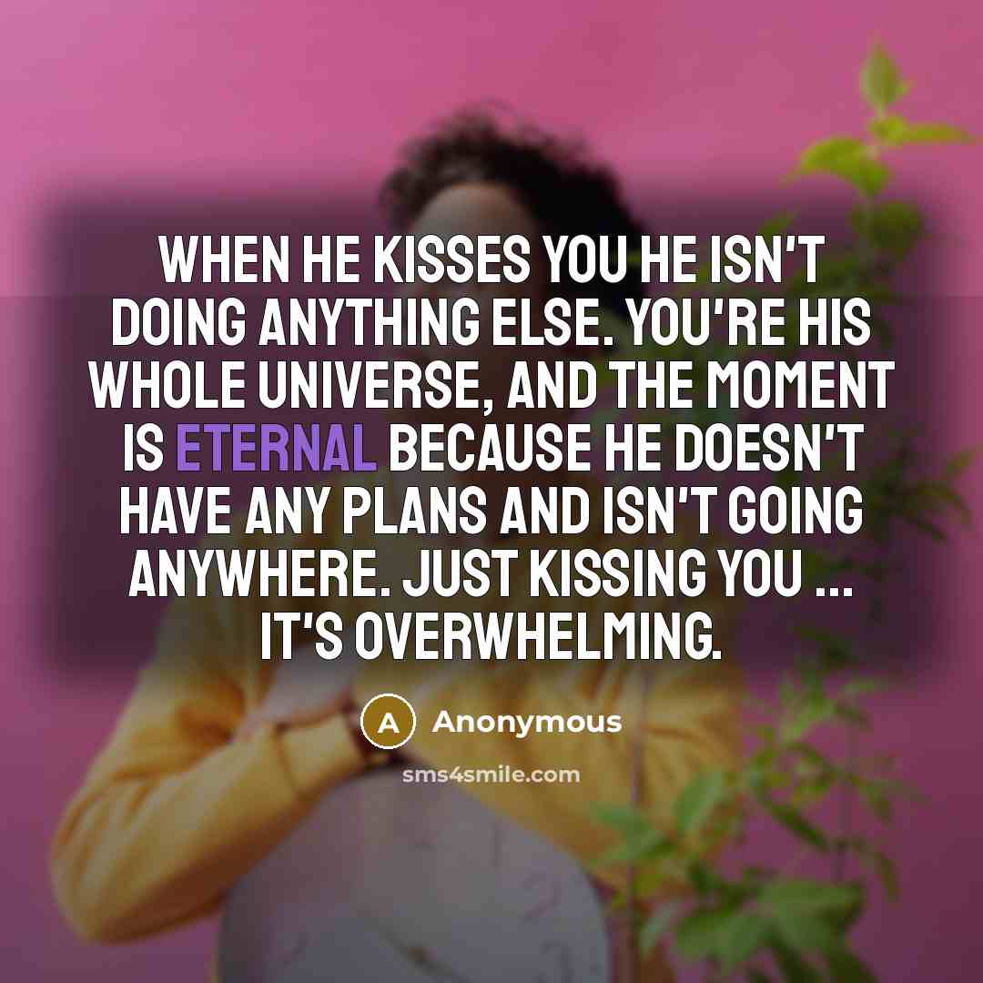 “When he kisses you he isn't doing anything else. You're…” quote by Anonymous