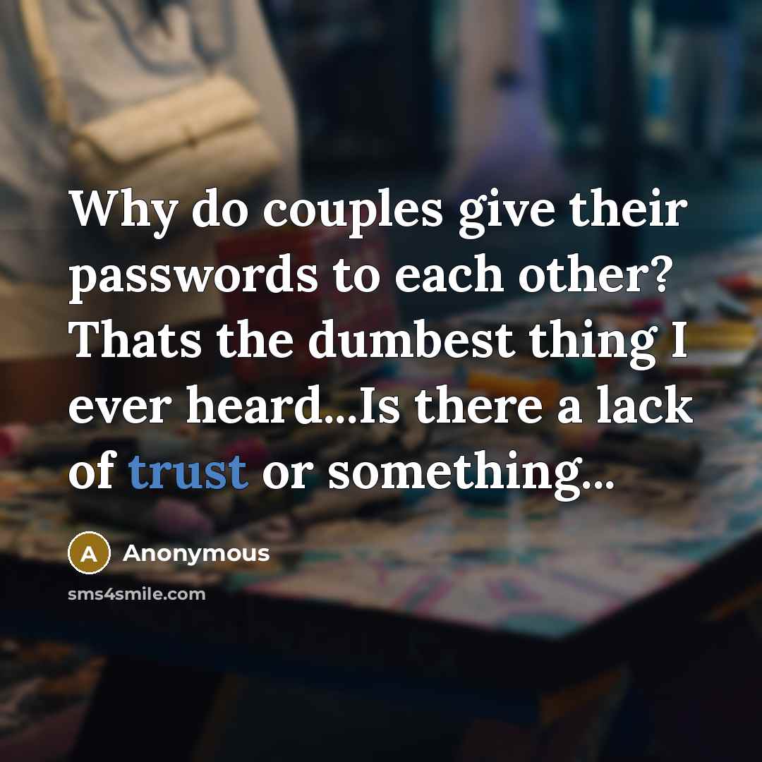 “Why do couples give their passwords to each other? Thats…” quote by Anonymous