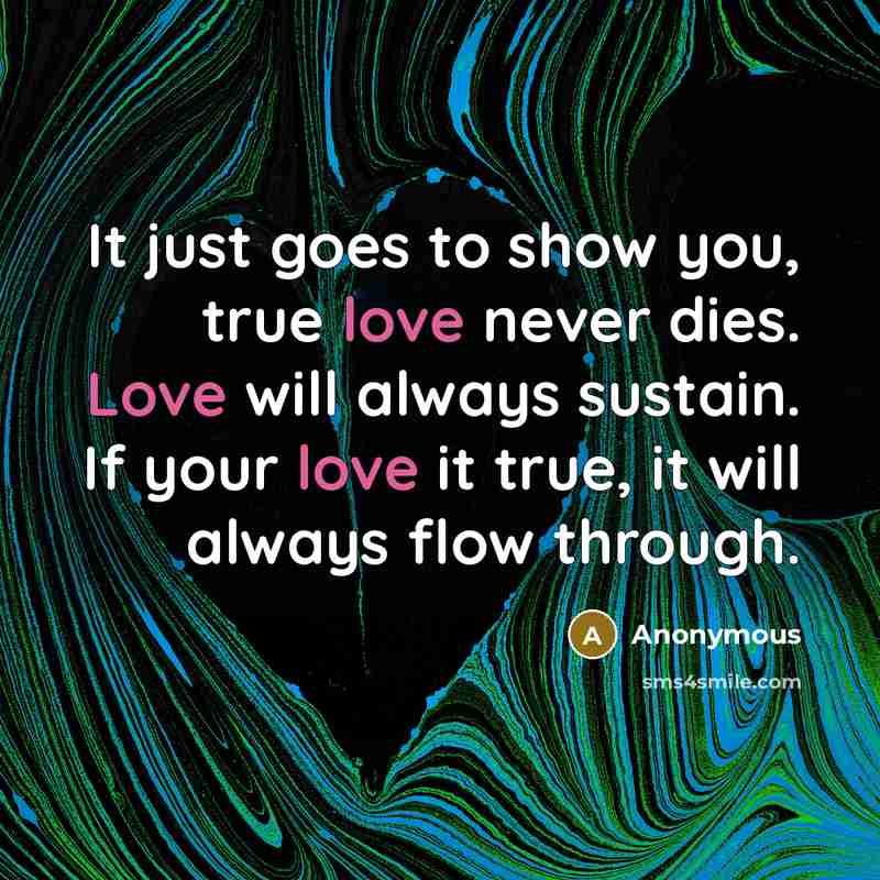 “It just goes to show you, true love never dies.…” quote by Anonymous