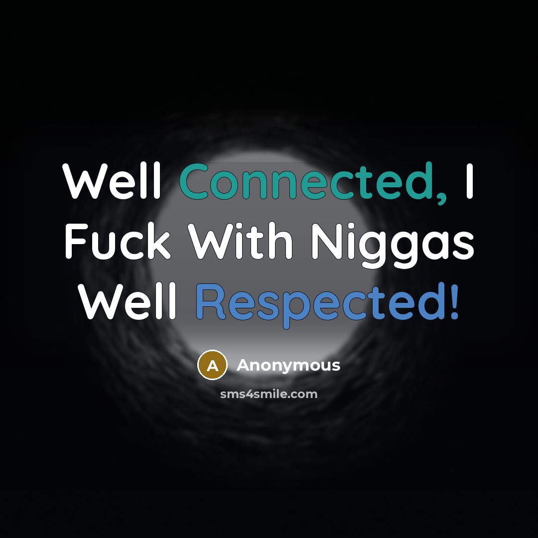 “Well Connected, I Fuck With Niggas Well Respected!” quote by Anonymous