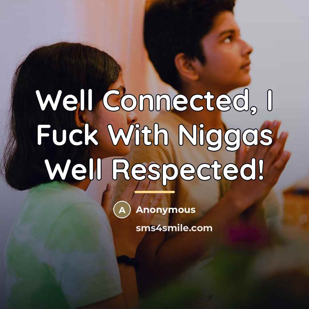 “Well Connected, I Fuck With Niggas Well Respected!…” quote by Anonymous