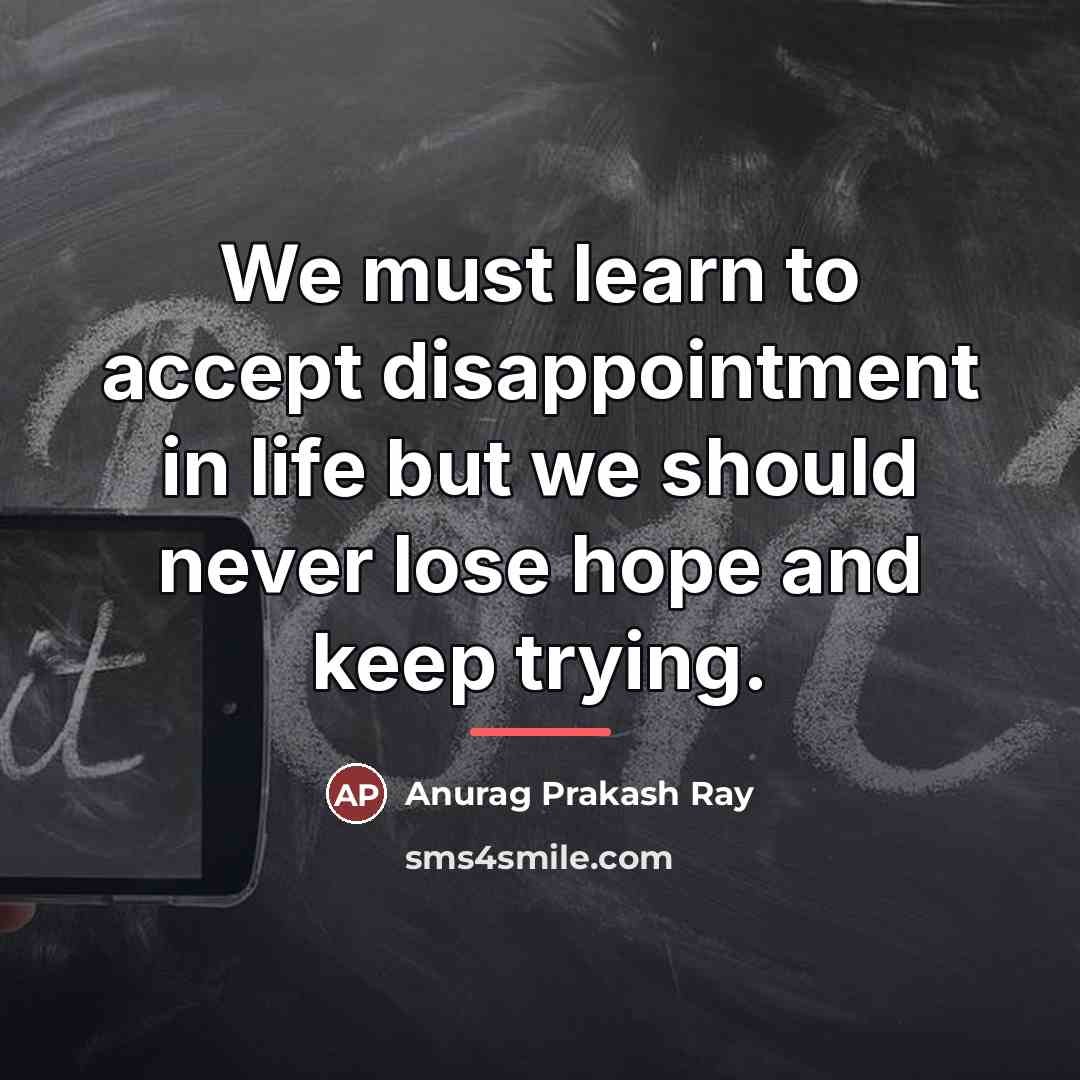 “We must learn to accept disappointment in life but we…” quote by Anurag Prakash Ray