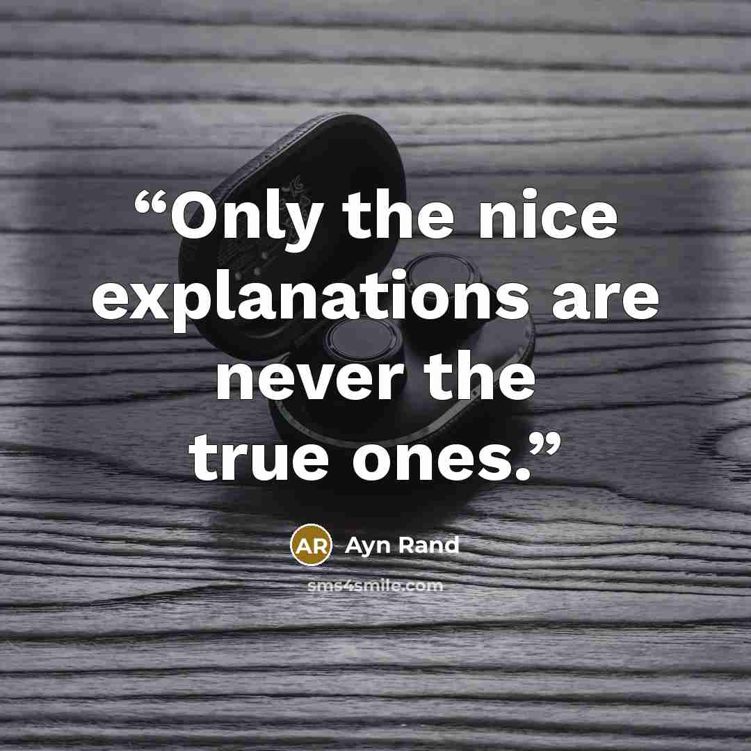 “Only the nice explanations are never the true ones.” quote by Ayn Rand
