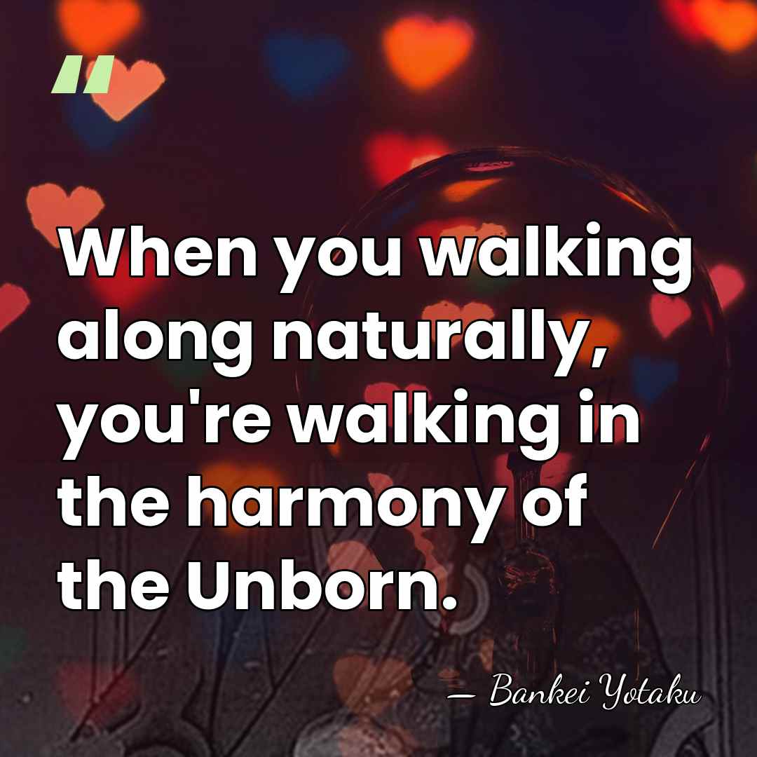 When you walking along naturally, you're walking in the harmony of the&hellip; - Bankei Yotaku
