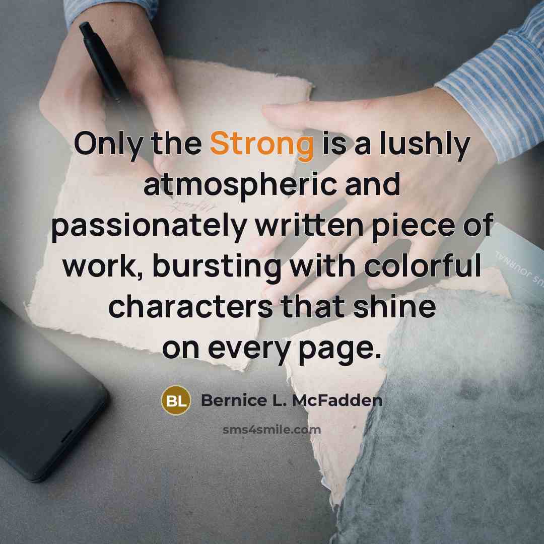 “Only the Strong is a lushly atmospheric and passionately written…” quote by Bernice L. McFadden