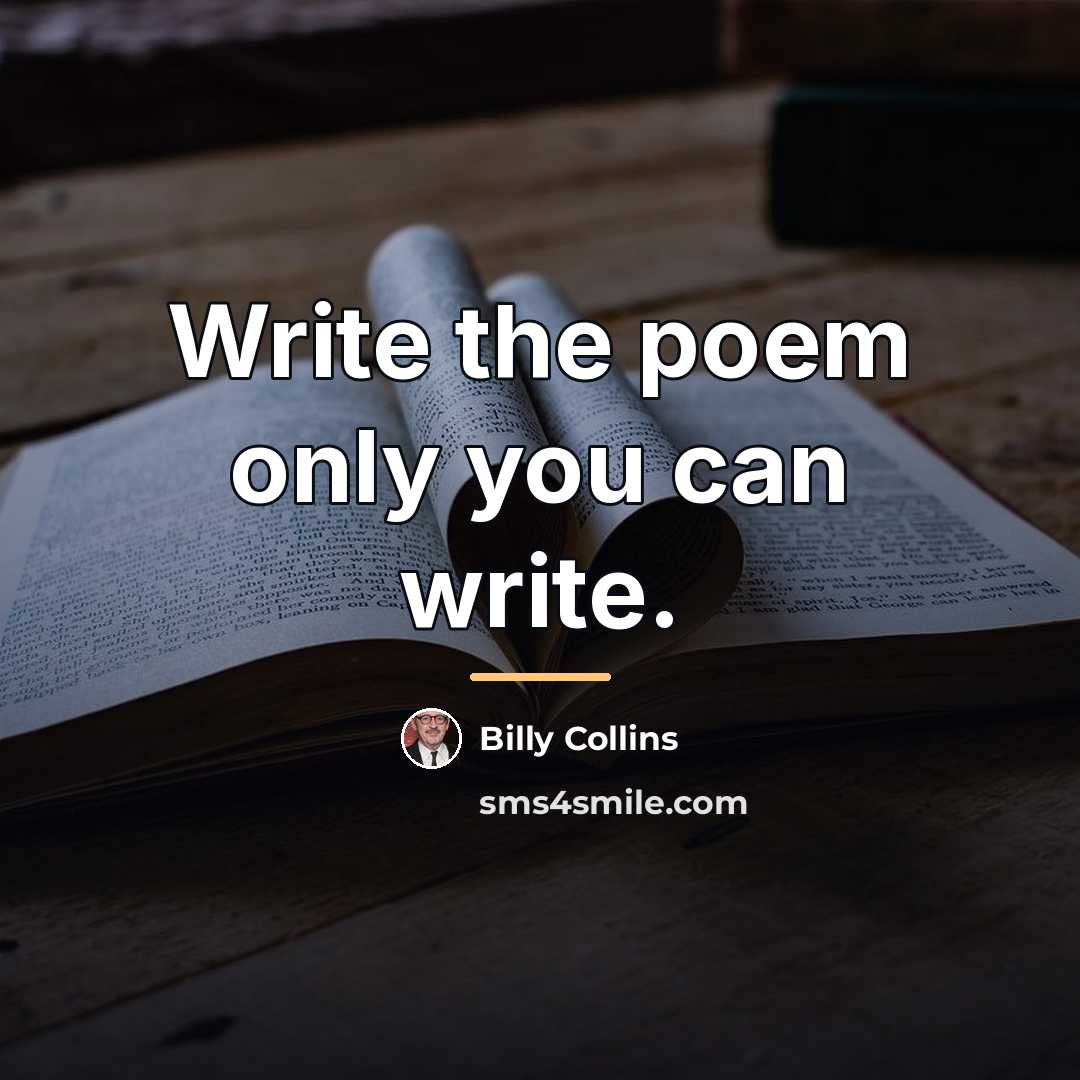 “Write the poem only you can write.…” quote by Billy Collins