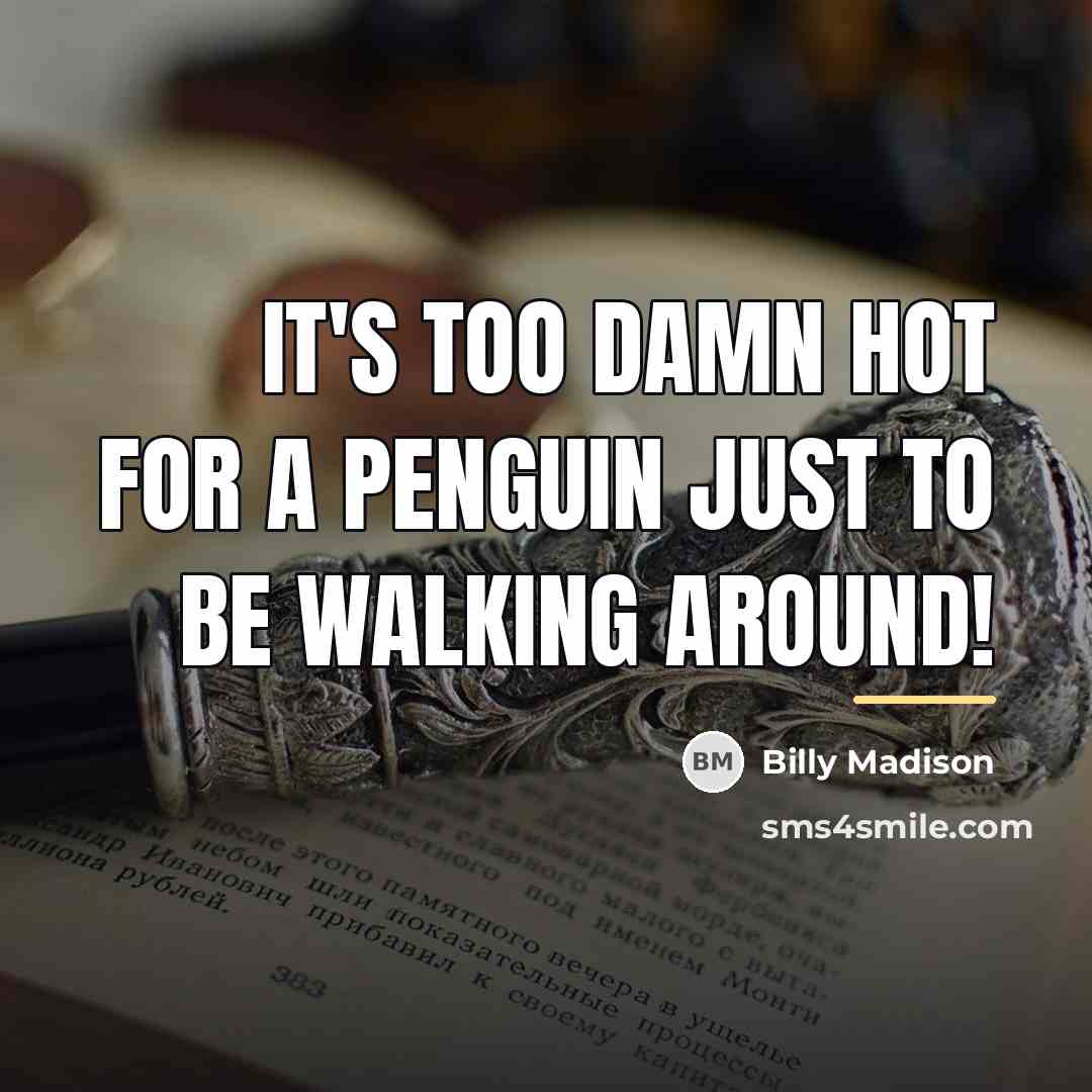 “It's too damn hot for a penguin just to be…” quote by Billy Madison