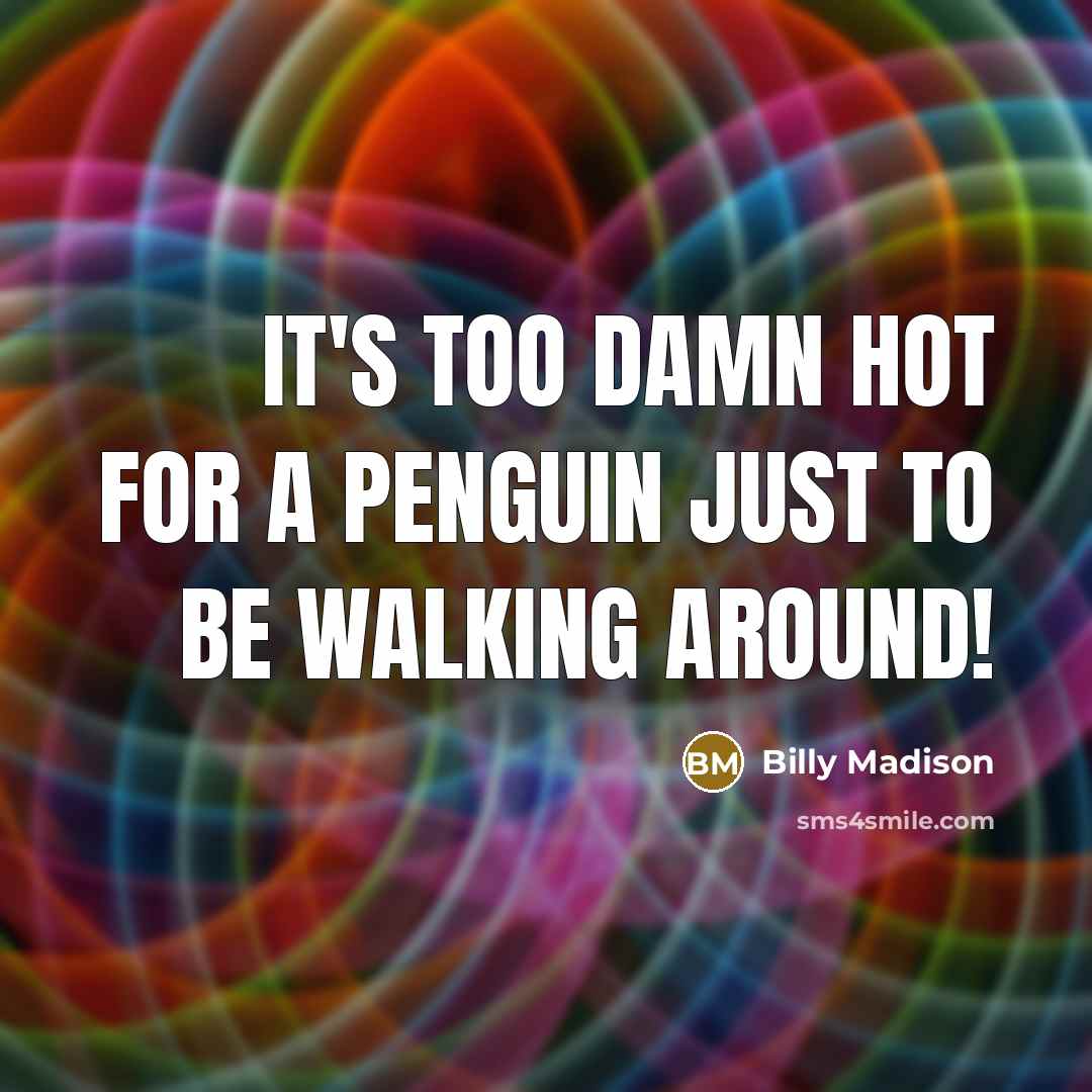 “It's too damn hot for a penguin just to be walking around!” quote by Billy Madison