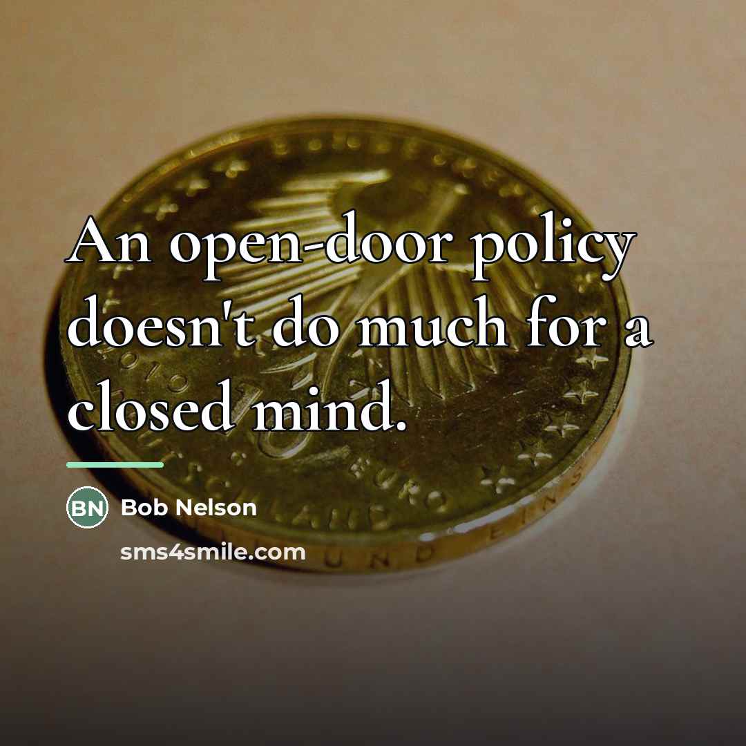 “An open-door policy doesn't do much for a closed mind.…” quote by Bob Nelson