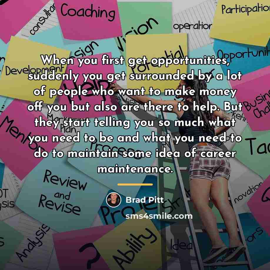 “When you first get opportunities, suddenly you get surrounded by…” quote by Brad Pitt