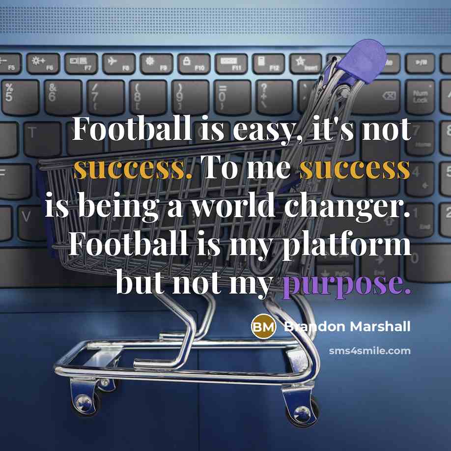 “Football is easy, it's not success. To me success is…” quote by Brandon Marshall