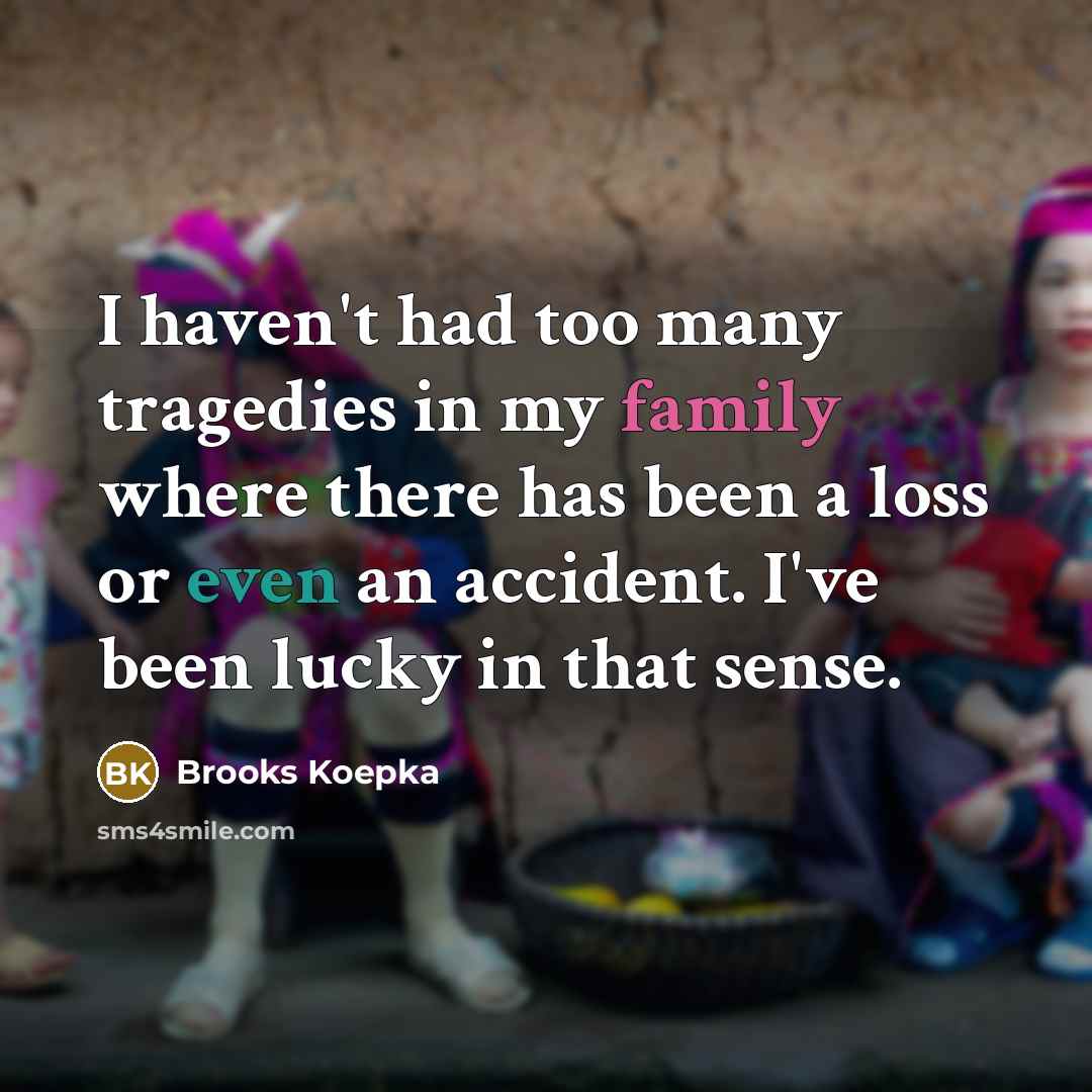 “I haven't had too many tragedies in my family where…” quote by Brooks Koepka