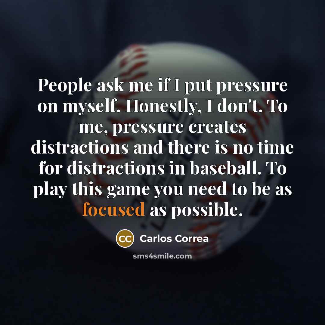 “People ask me if I put pressure on myself. Honestly,…” quote by Carlos Correa