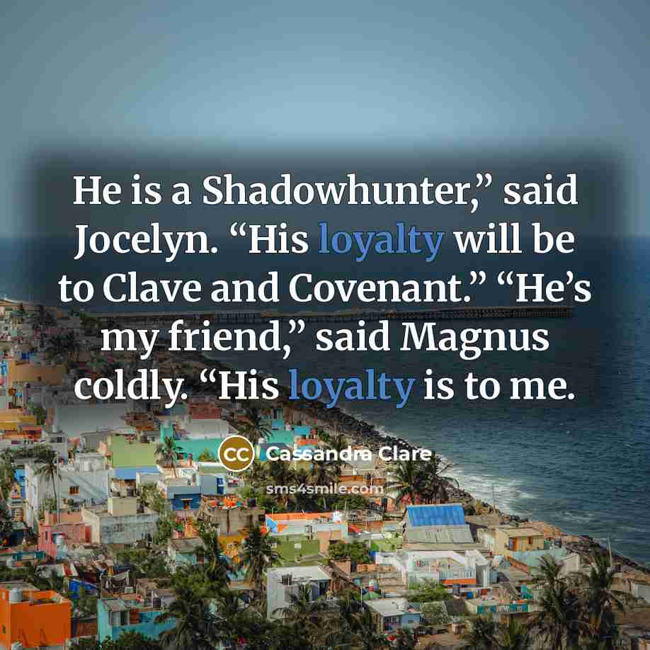“He is a Shadowhunter,” said Jocelyn. “His loyalty will be…” quote by Cassandra Clare
