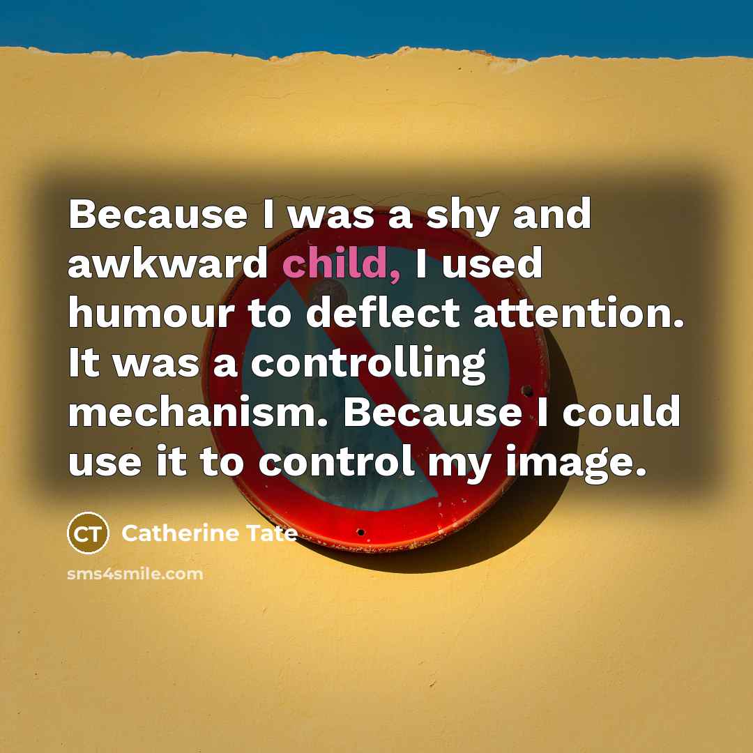 “Because I was a shy and awkward child, I used…” quote by Catherine Tate