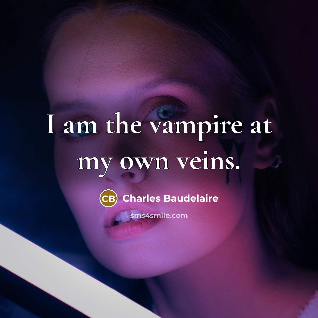 “I am the vampire at my own veins.…” quote by Charles Baudelaire