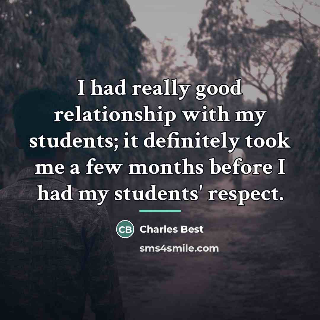 “I had really good relationship with my students; it definitely…” quote by Charles Best