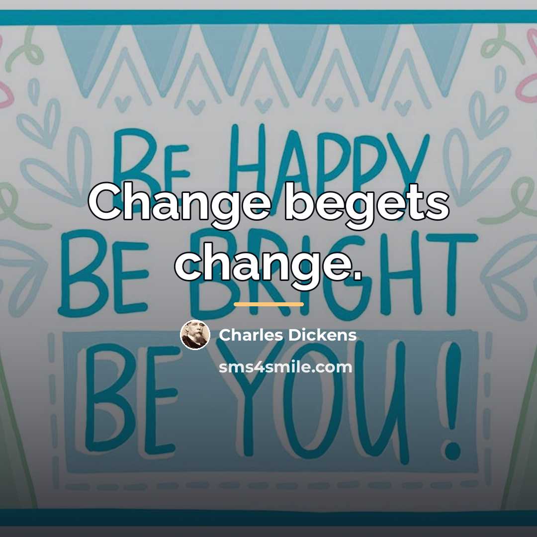 “Change begets change.…” quote by Charles Dickens
