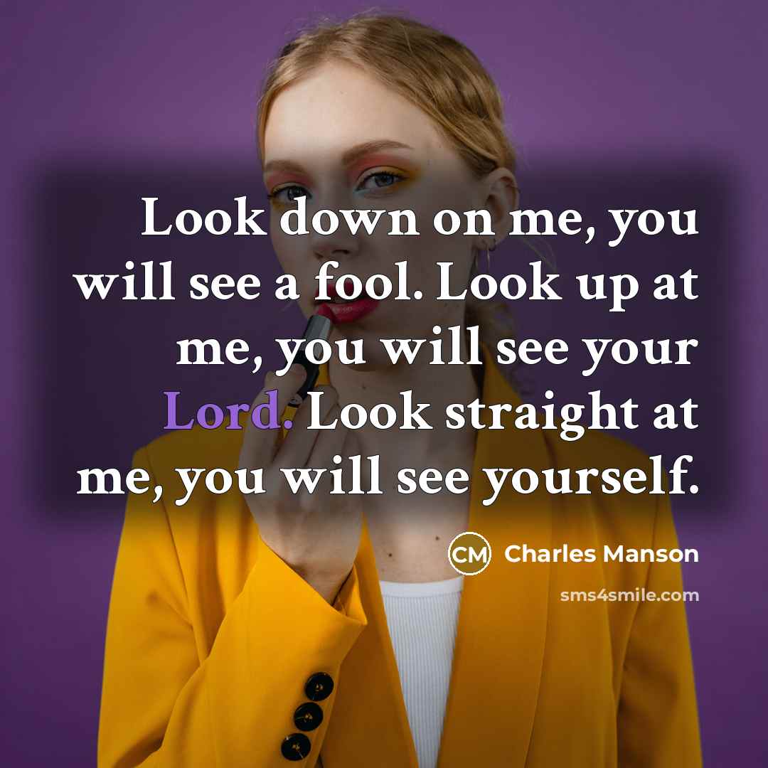 “Look down on me, you will see a fool. Look…” quote by Charles Manson