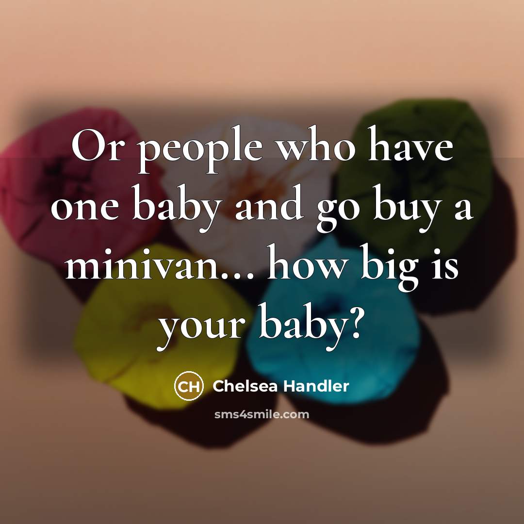 “Or people who have one baby and go buy a…” quote by Chelsea Handler