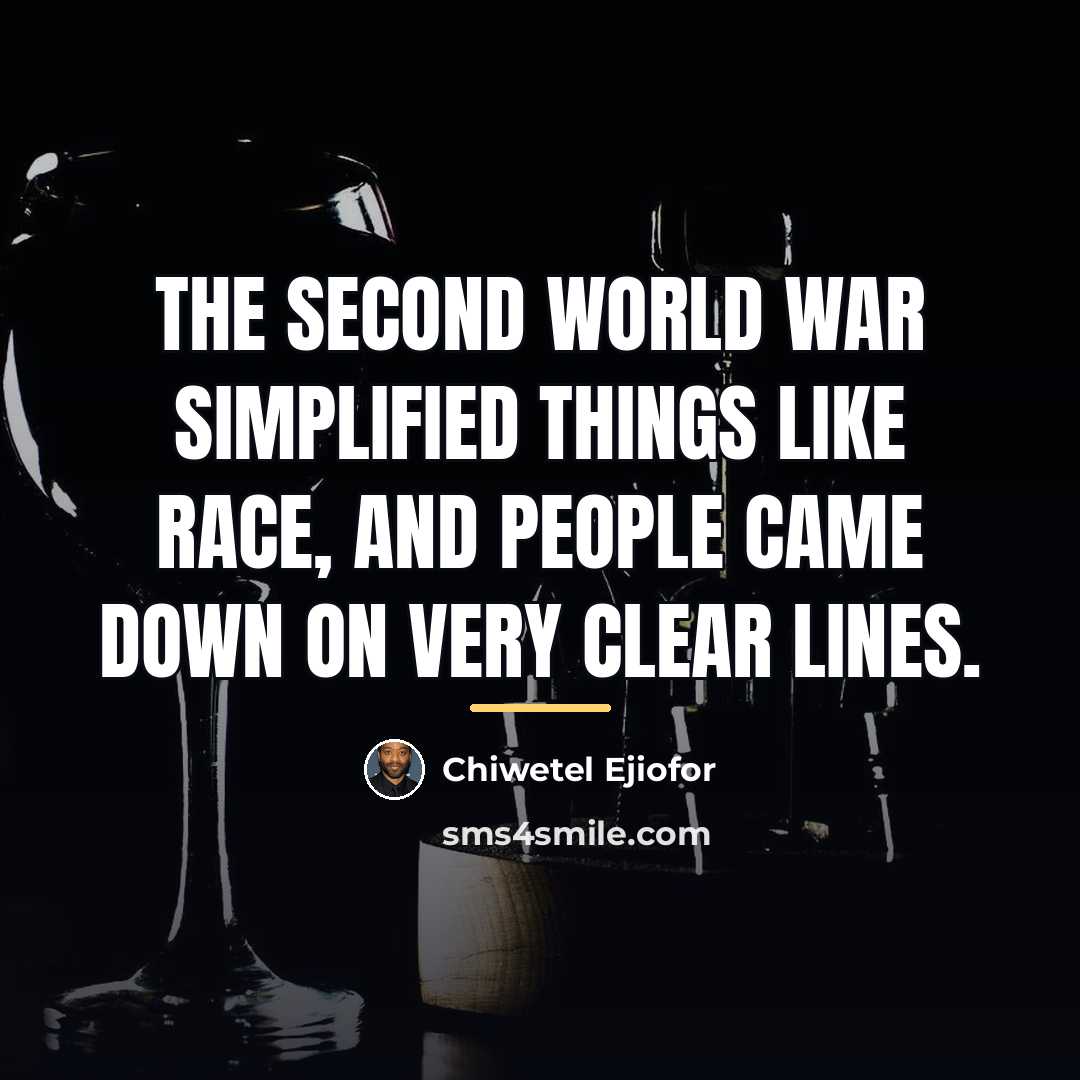 “The Second World War simplified things like race, and people…” quote by Chiwetel Ejiofor
