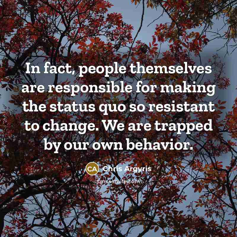 “In fact, people themselves are responsible for making the status…” quote by Chris Argyris
