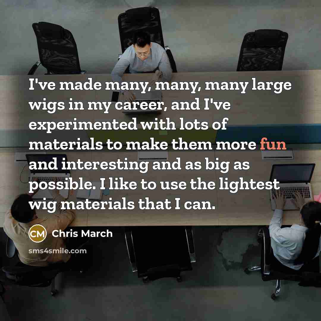 “I've made many, many, many large wigs in my career,…” quote by Chris March