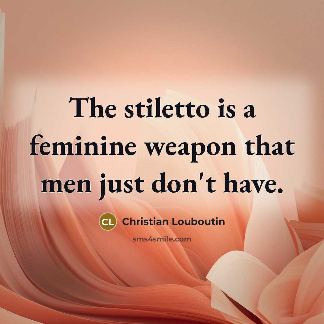 “The stiletto is a feminine weapon that men just don't…” quote by Christian Louboutin