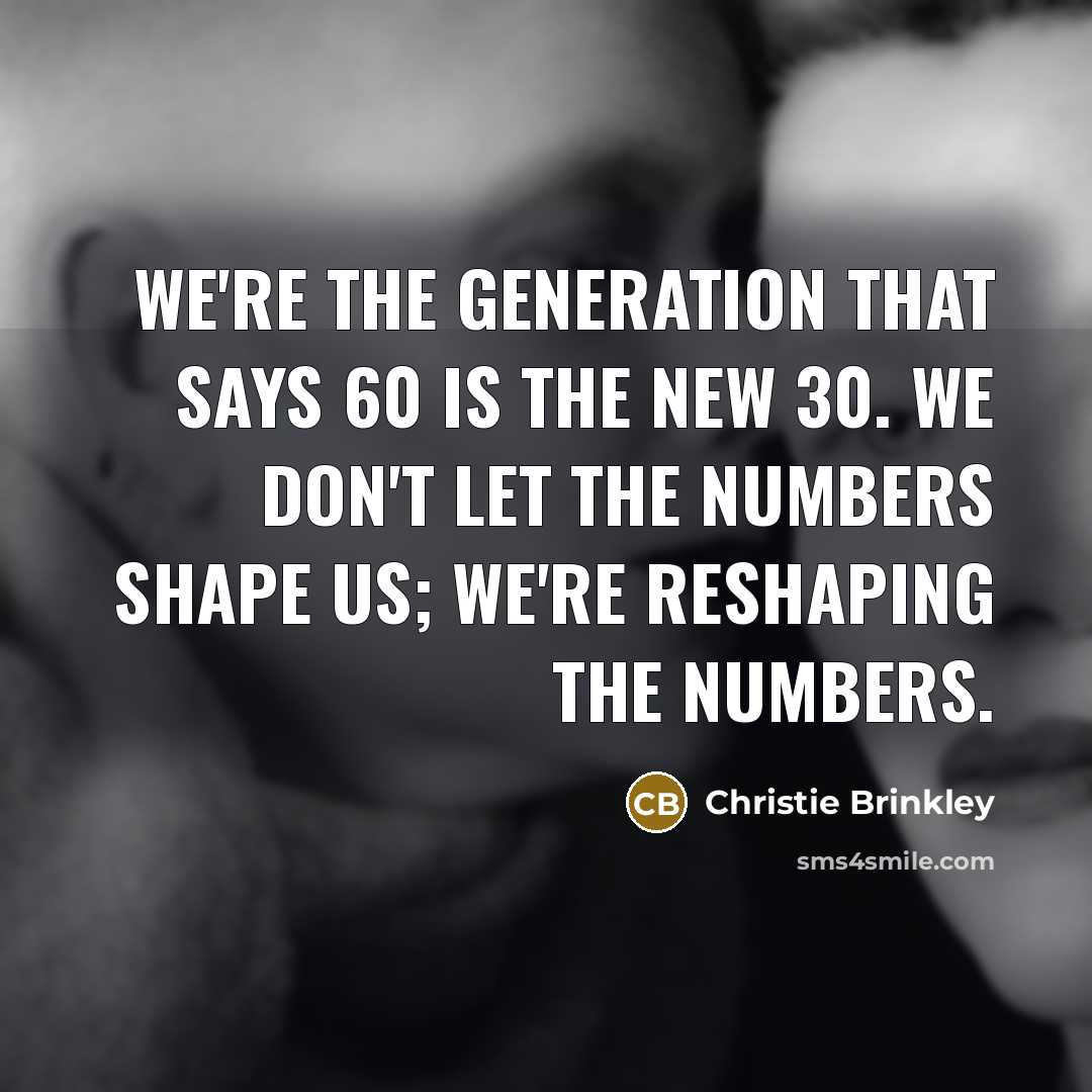 “We're the generation that says 60 is the new 30.…” quote by Christie Brinkley