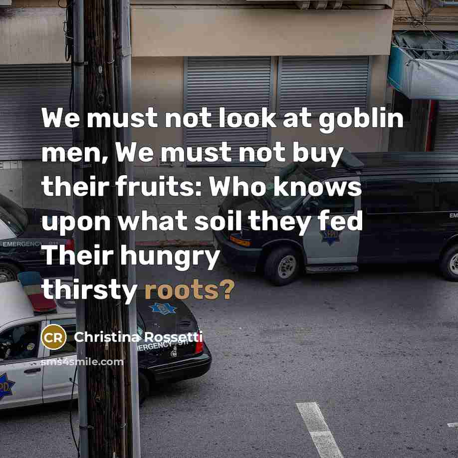“We must not look at goblin men, We must not…” quote by Christina Rossetti
