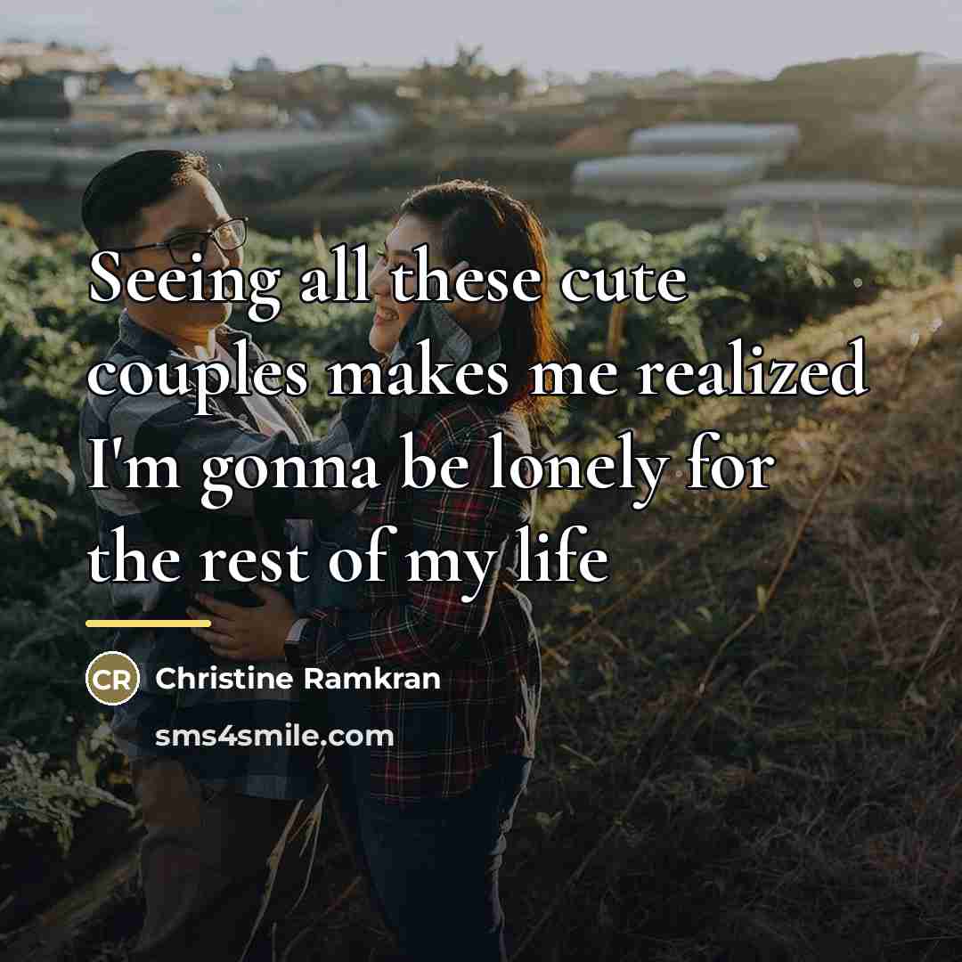“Seeing all these cute couples makes me realized I'm gonna…” quote by Christine Ramkran