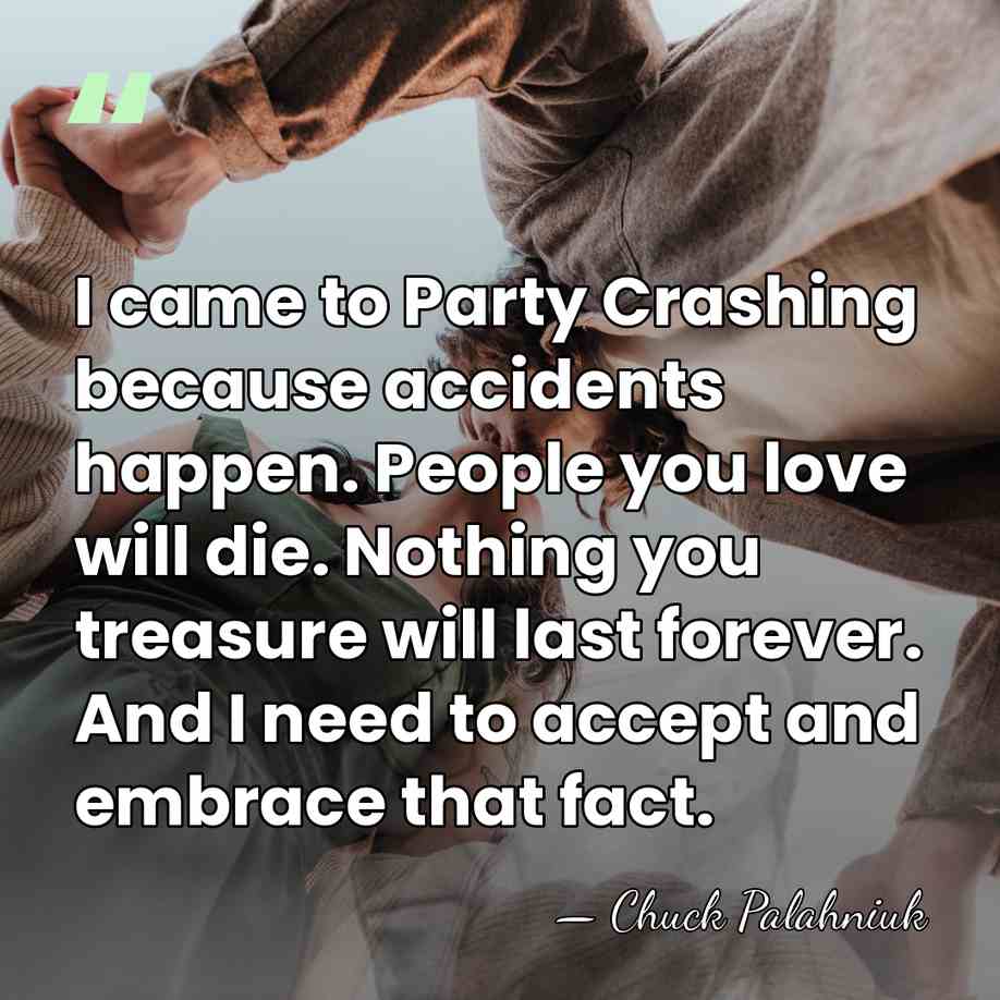 I came to Party Crashing because accidents happen. People you love will&hellip; - Chuck Palahniuk