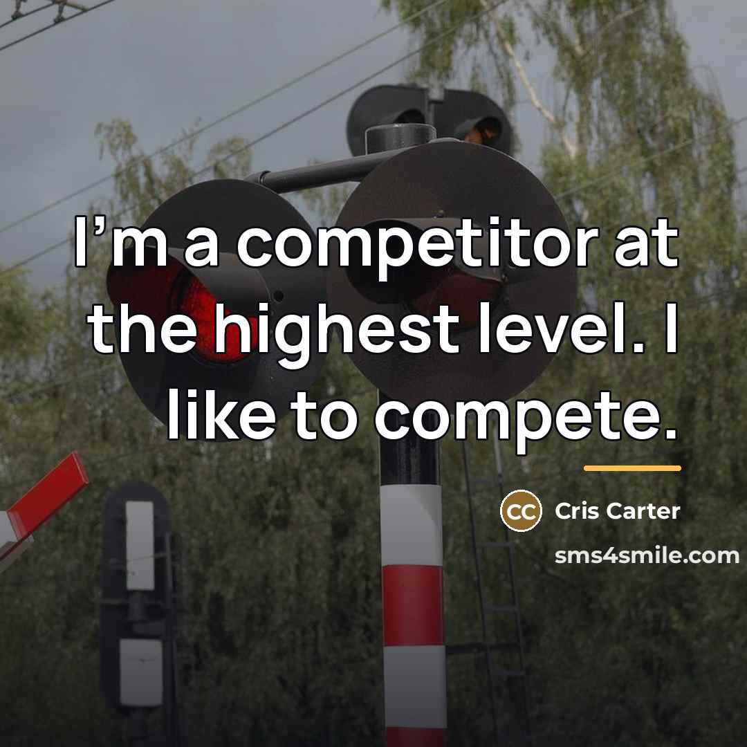 “I'm a competitor at the highest level. I like to…” quote by Cris Carter