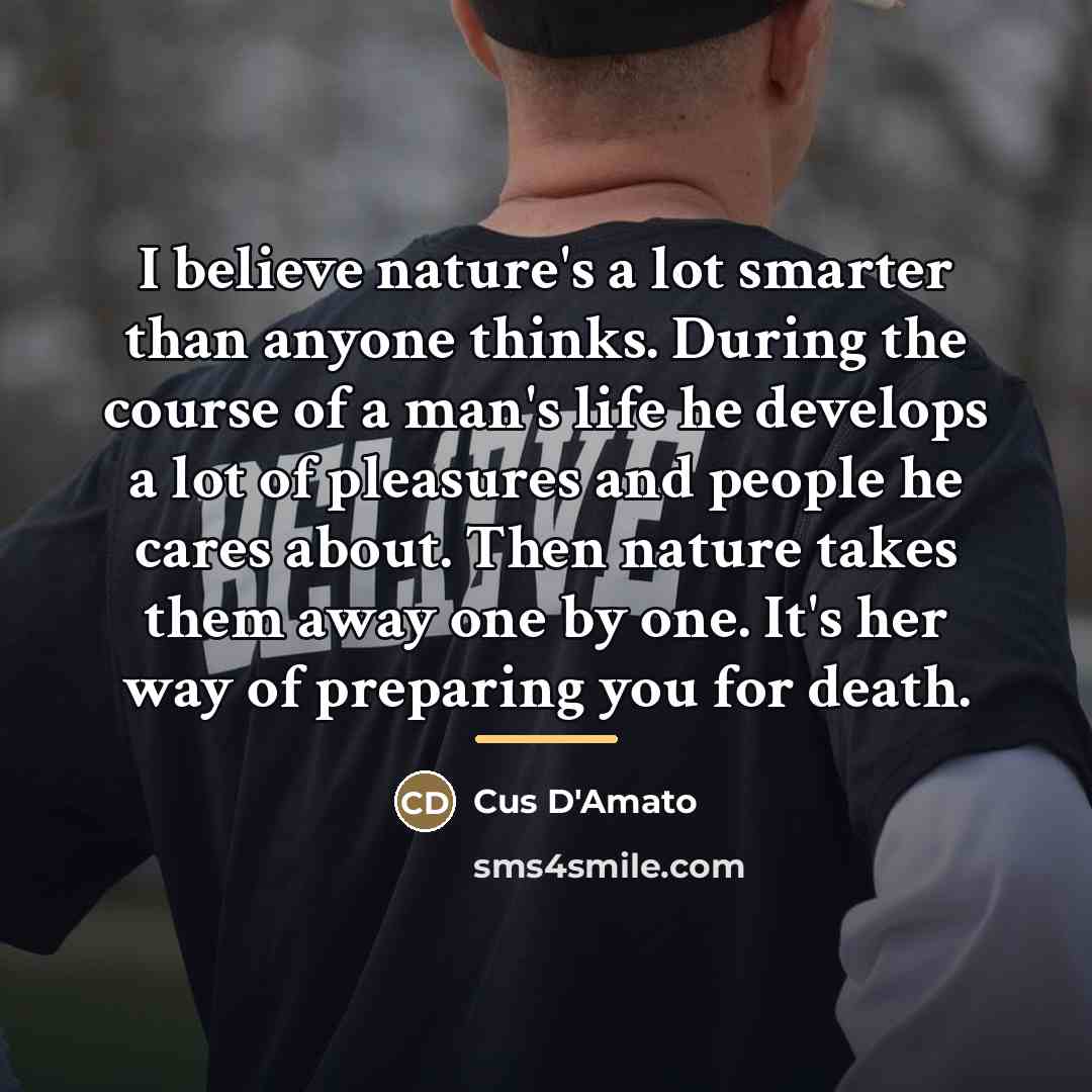 “I believe nature's a lot smarter than anyone thinks. During…” quote by Cus D'Amato
