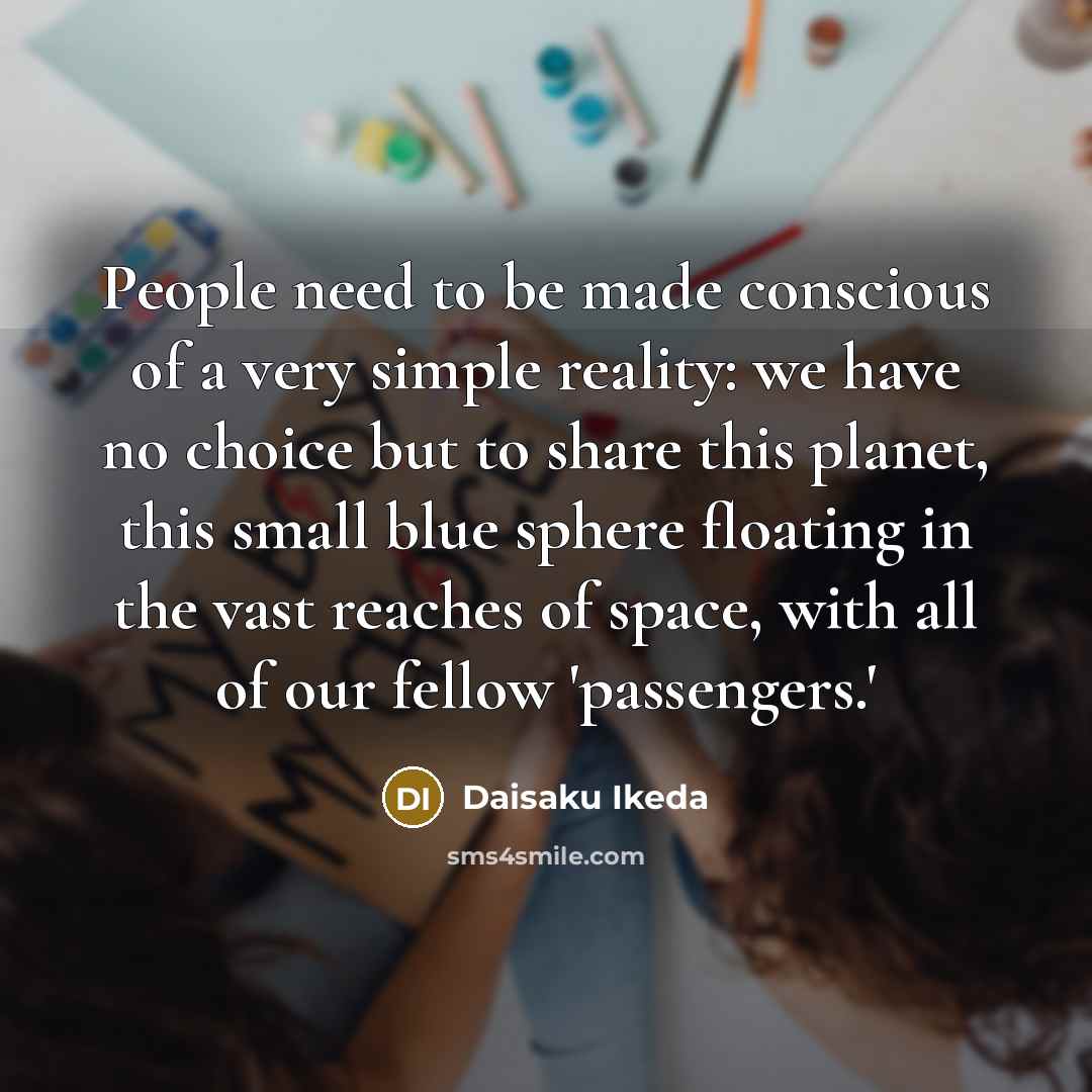 “People need to be made conscious of a very simple…” quote by Daisaku Ikeda