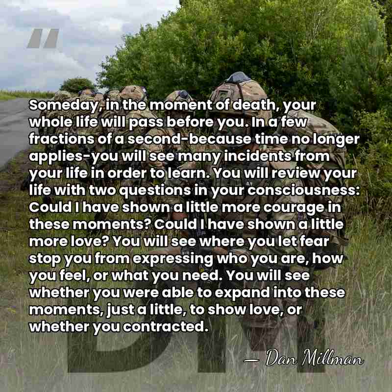 Someday, in the moment of death, your whole life will pass before&hellip; - Dan Millman