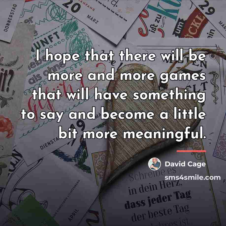 “I hope that there will be more and more games…” quote by David Cage