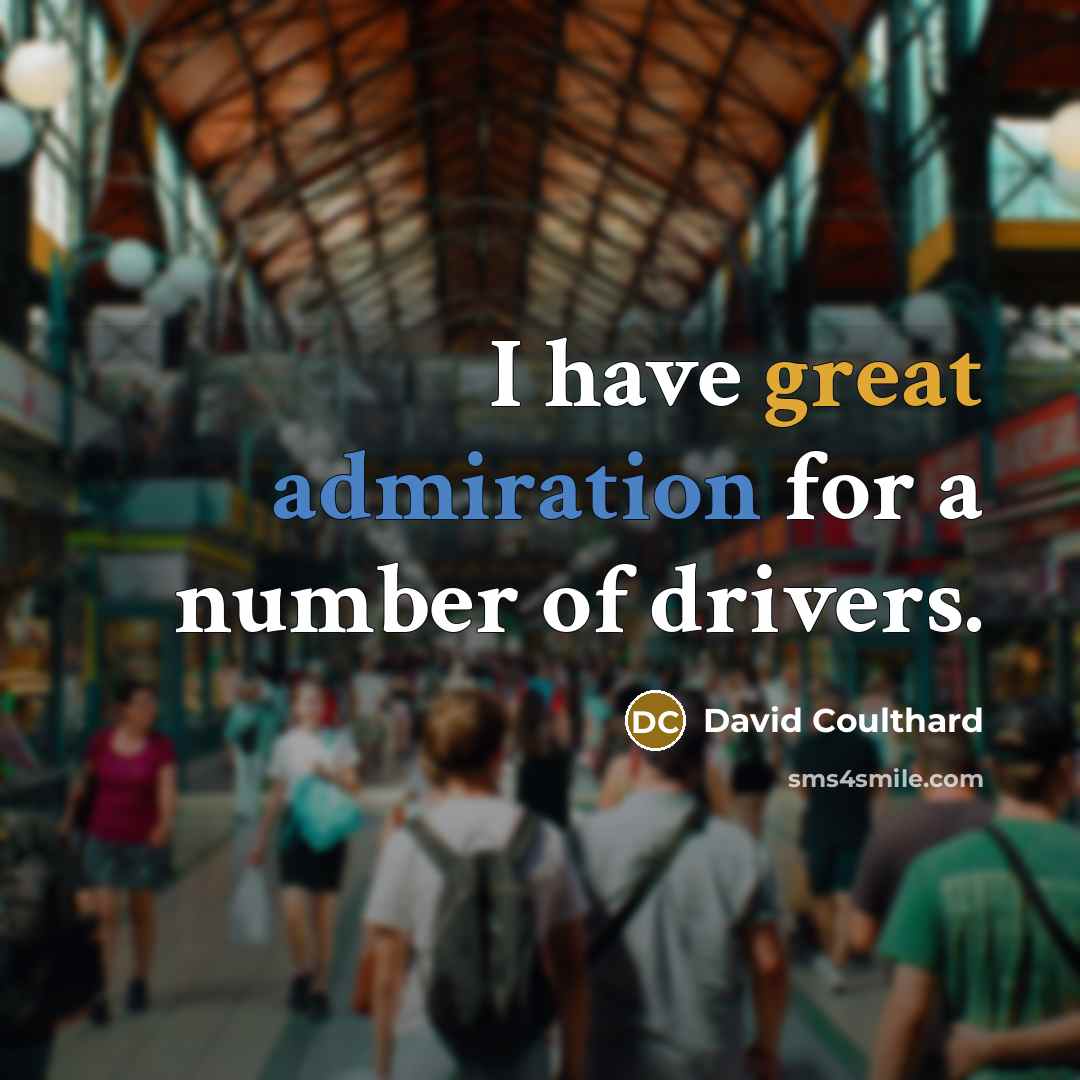 “I have great admiration for a number of drivers.…” quote by David Coulthard