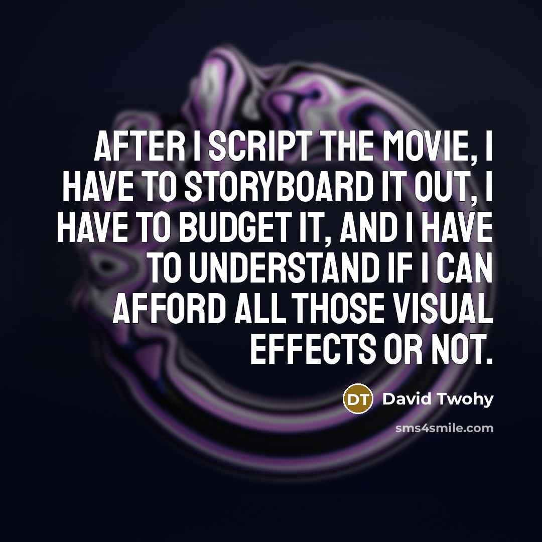 “After I script the movie, I have to storyboard it…” quote by David Twohy