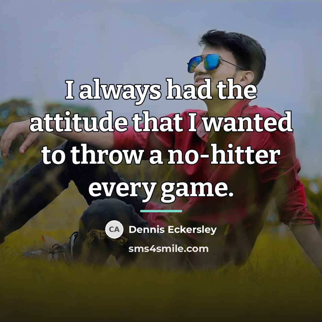 “I always had the attitude that I wanted to throw…” quote by Dennis Eckersley