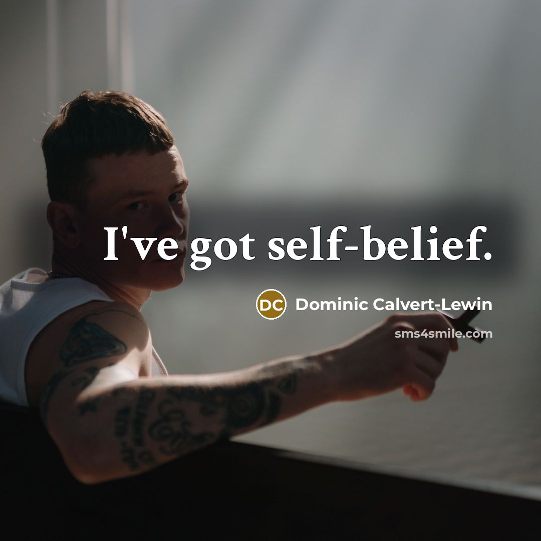“I've got self-belief.…” quote by Dominic Calvert-Lewin