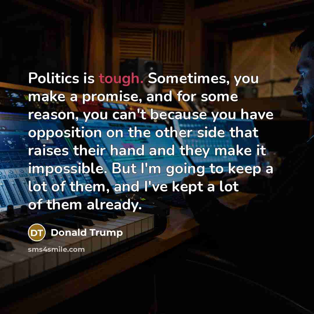 “Politics is tough. Sometimes, you make a promise, and for…” quote by Donald Trump