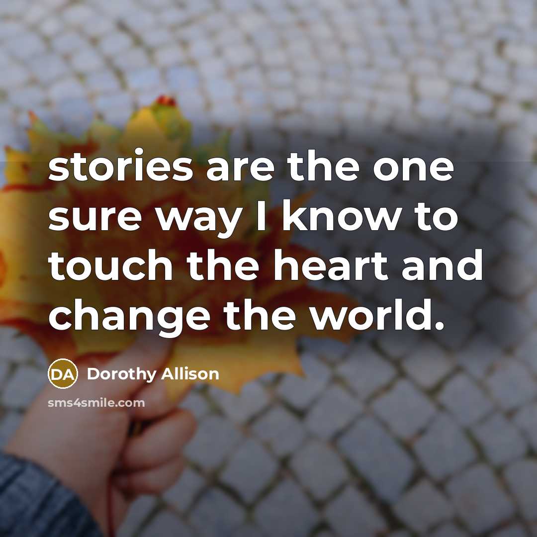 “stories are the one sure way I know to touch…” quote by Dorothy Allison