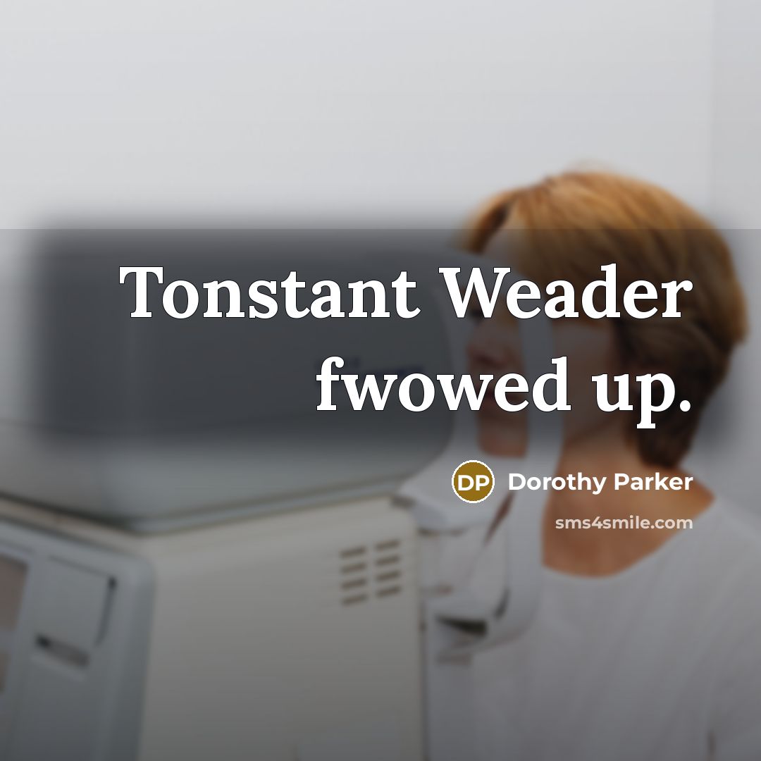 “Tonstant Weader fwowed up.” quote by Dorothy Parker